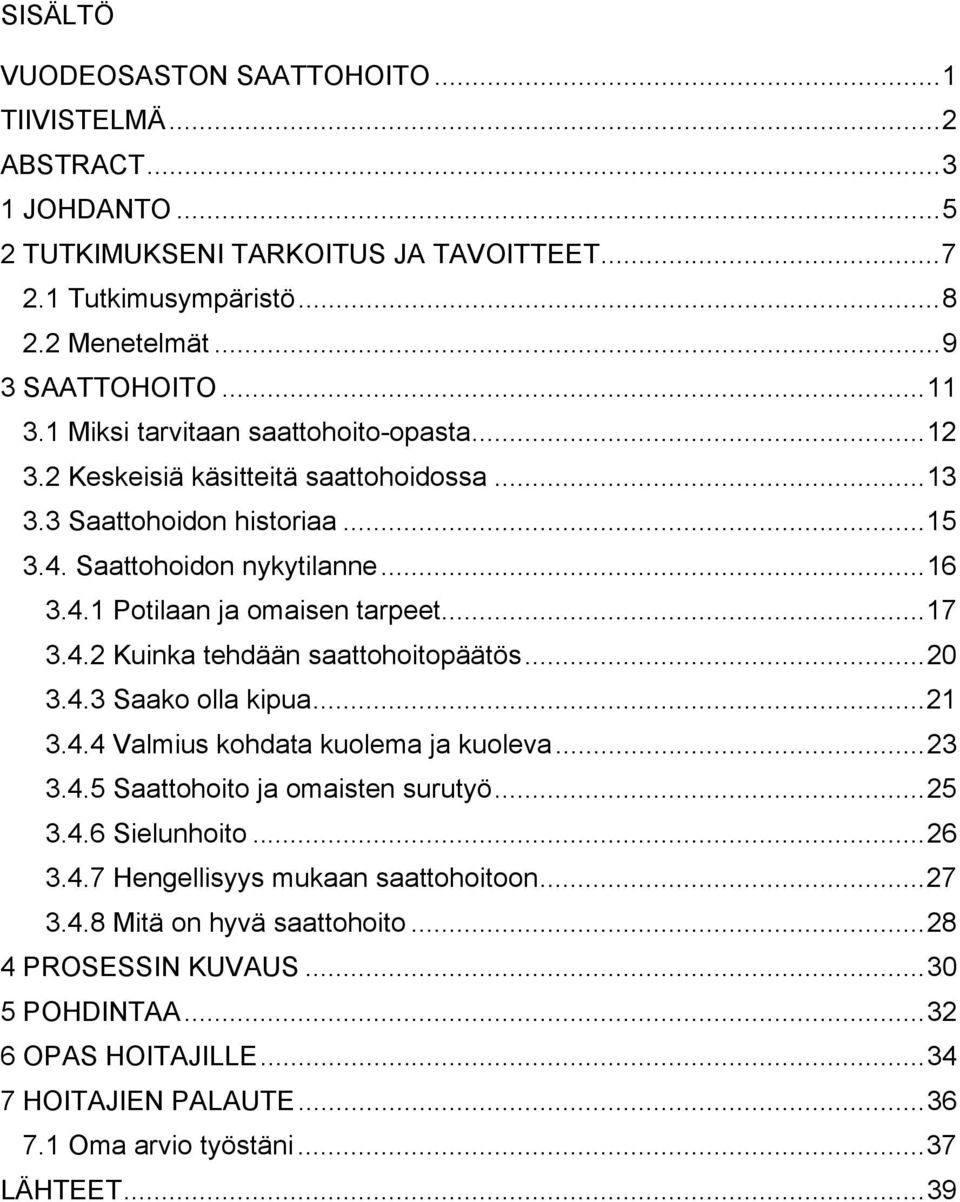 4.2 Kuinka tehdään saattohoitopäätös...20 3.4.3 Saako olla kipua...21 3.4.4 Valmius kohdata kuolema ja kuoleva...23 3.4.5 Saattohoito ja omaisten surutyö...25 3.4.6 Sielunhoito...26 3.4.7 Hengellisyys mukaan saattohoitoon.