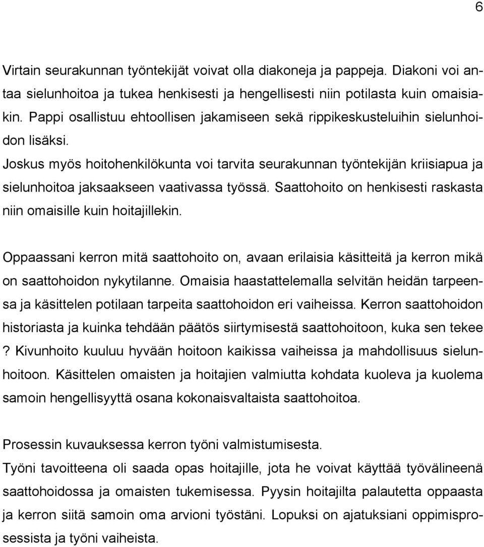 Joskus myös hoitohenkilökunta voi tarvita seurakunnan työntekijän kriisiapua ja sielunhoitoa jaksaakseen vaativassa työssä. Saattohoito on henkisesti raskasta niin omaisille kuin hoitajillekin.