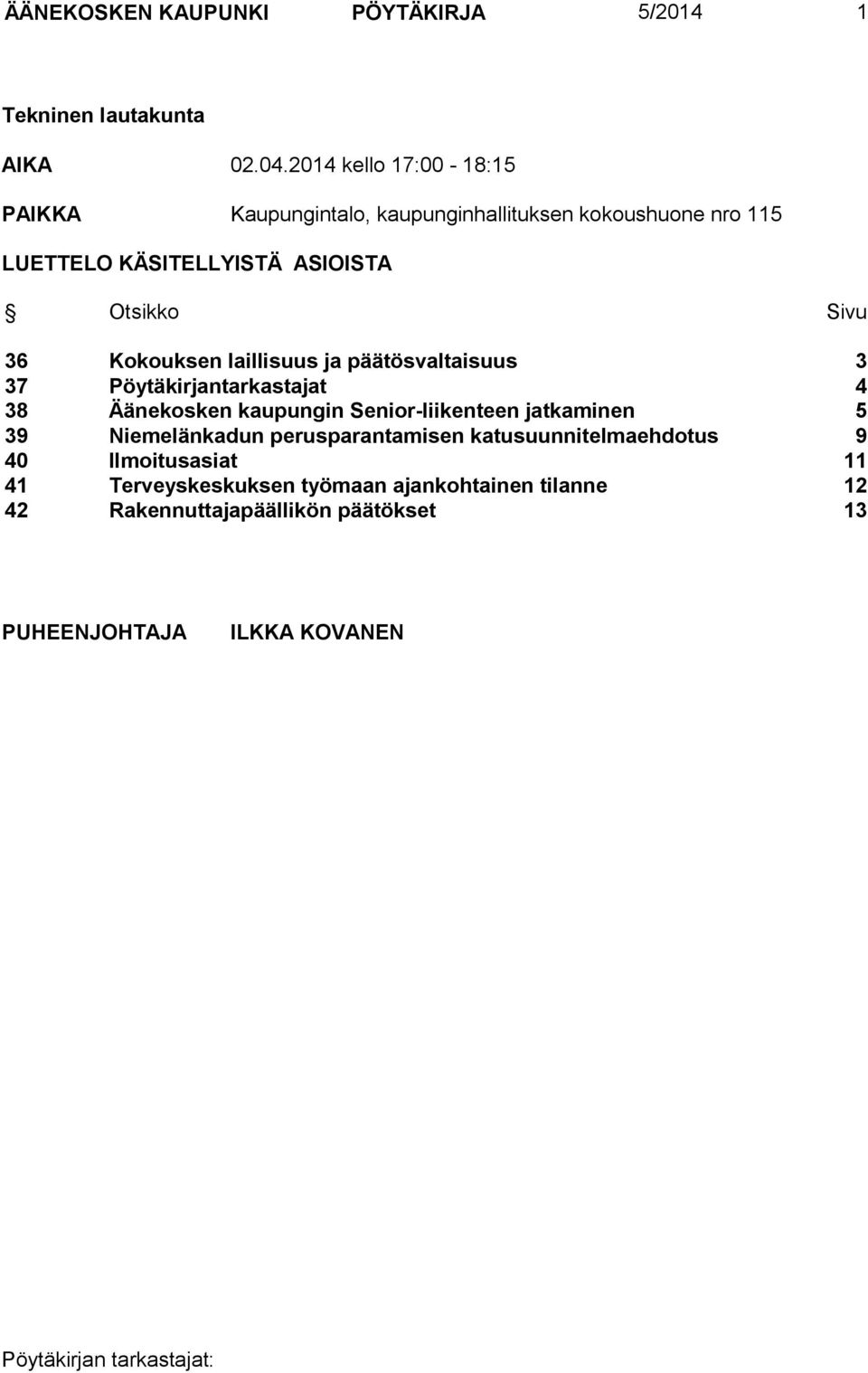 36 Kokouksen laillisuus ja päätösvaltaisuus 3 37 Pöytäkirjantarkastajat 4 38 Äänekosken kaupungin Senior-liikenteen jatkaminen 5 39