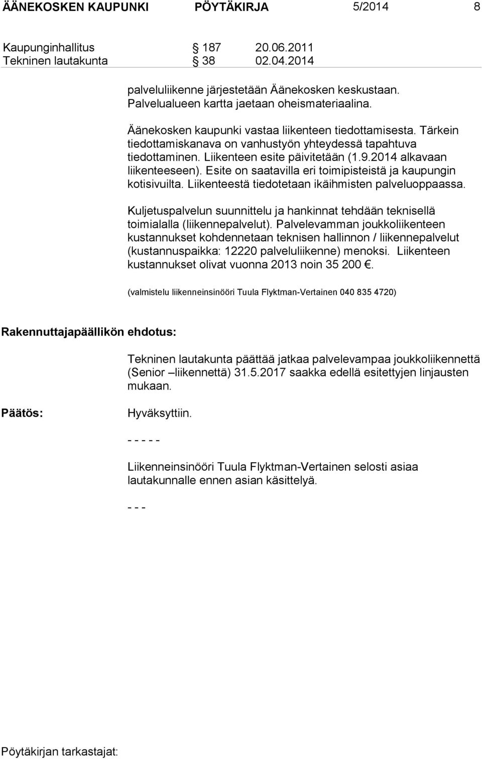 Liikenteen esite päivitetään (1.9.2014 alkavaan liikenteeseen). Esite on saatavilla eri toimipisteistä ja kaupungin kotisivuilta. Liikenteestä tiedotetaan ikäihmisten palveluoppaassa.