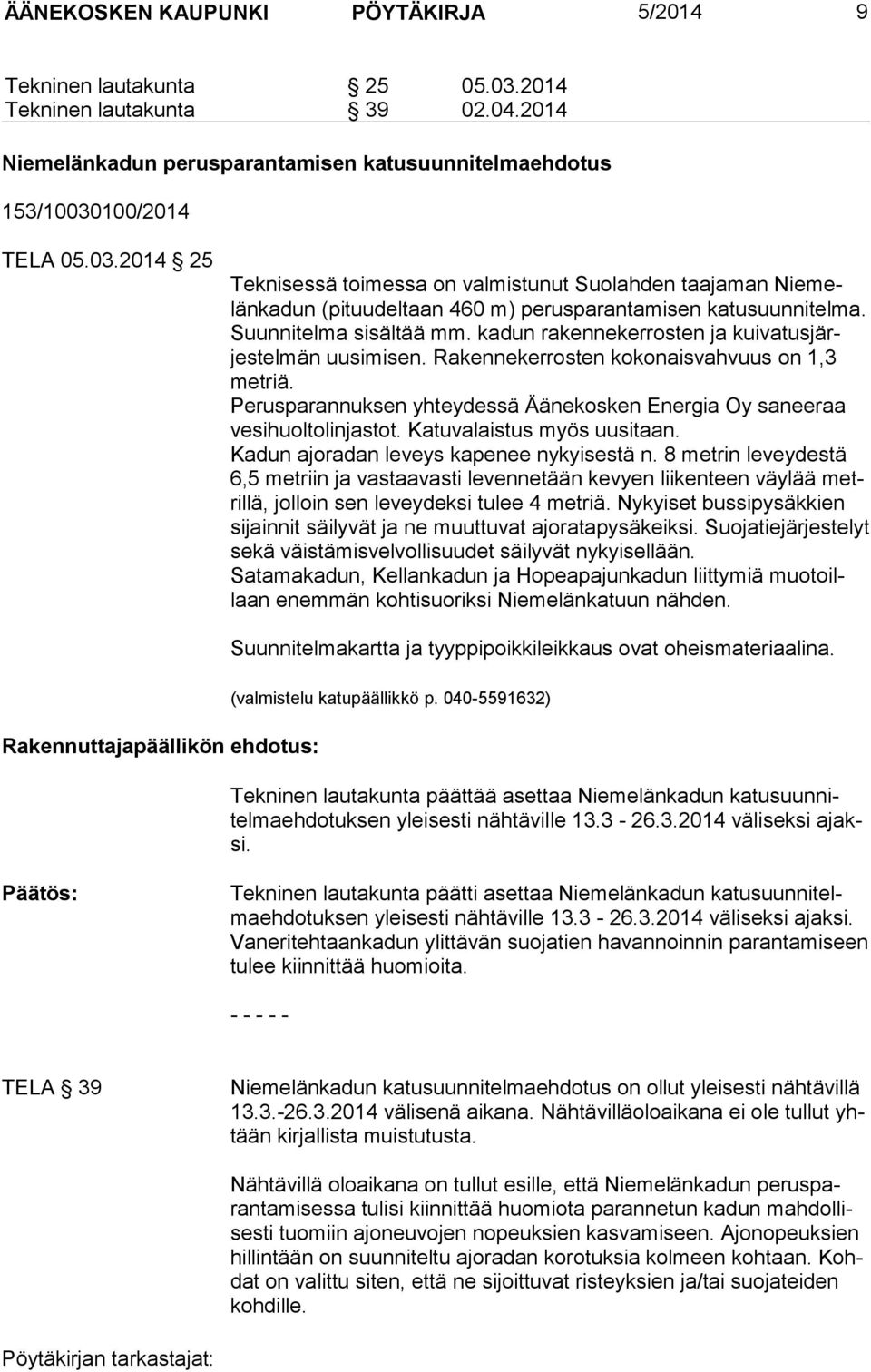 100/2014 TELA 05.03.2014 25 Teknisessä toimessa on valmistunut Suolahden taajaman Niemelän kadun (pi tuu del taan 460 m) perusparantamisen katusuunnitelma. Suunni tel ma sisältää mm.