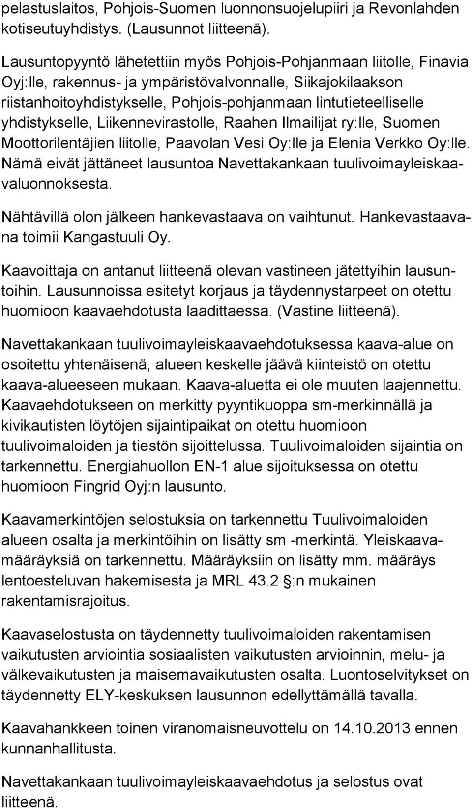 li sel le yhdistykselle, Liikennevirastolle, Raahen Il mai li jat ry:lle, Suomen Moottorilentäjien liitolle, Paavolan Ve si Oy:lle ja Elenia Verkko Oy:lle.
