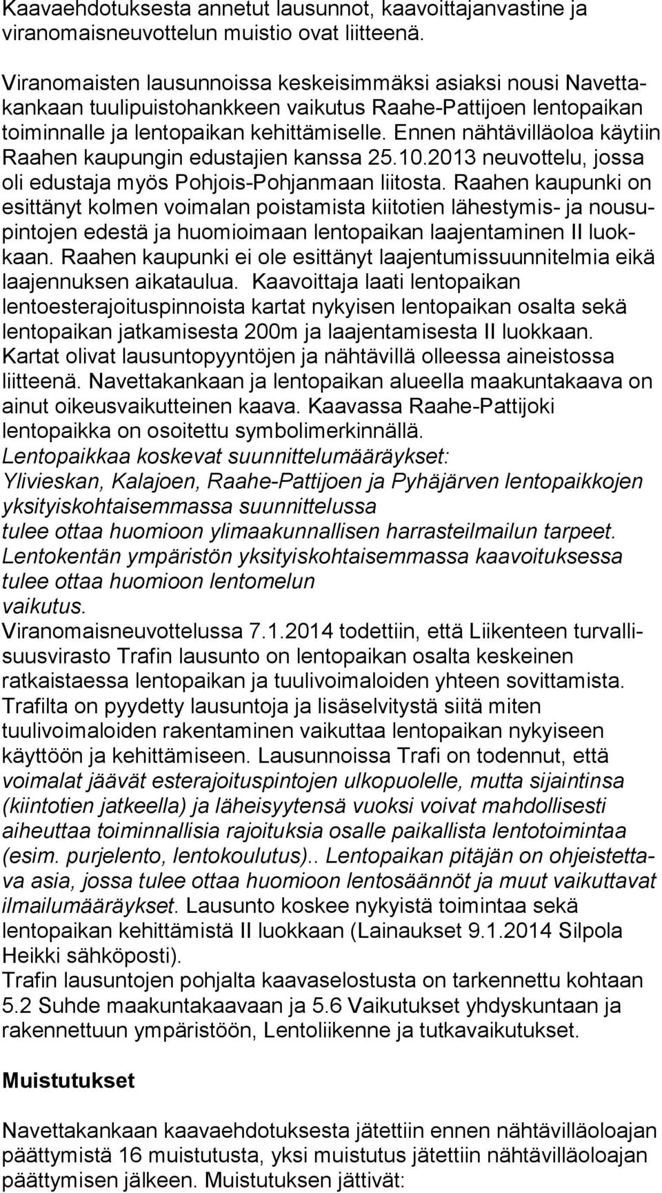 En nen nähtävilläoloa käytiin Raahen kaupungin edustajien kans sa 25.10.2013 neuvottelu, jossa oli edustaja myös Poh jois-poh jan maan liitosta.