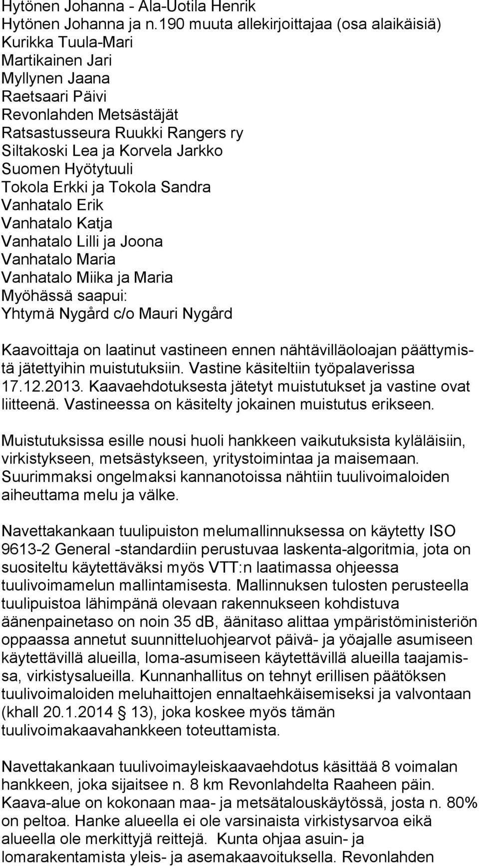 Jarkko Suomen Hyötytuuli Tokola Erkki ja Tokola Sandra Vanhatalo Erik Vanhatalo Katja Vanhatalo Lilli ja Joona Vanhatalo Maria Vanhatalo Miika ja Maria Myöhässä saapui: Yhtymä Nygård c/o Mauri Nygård