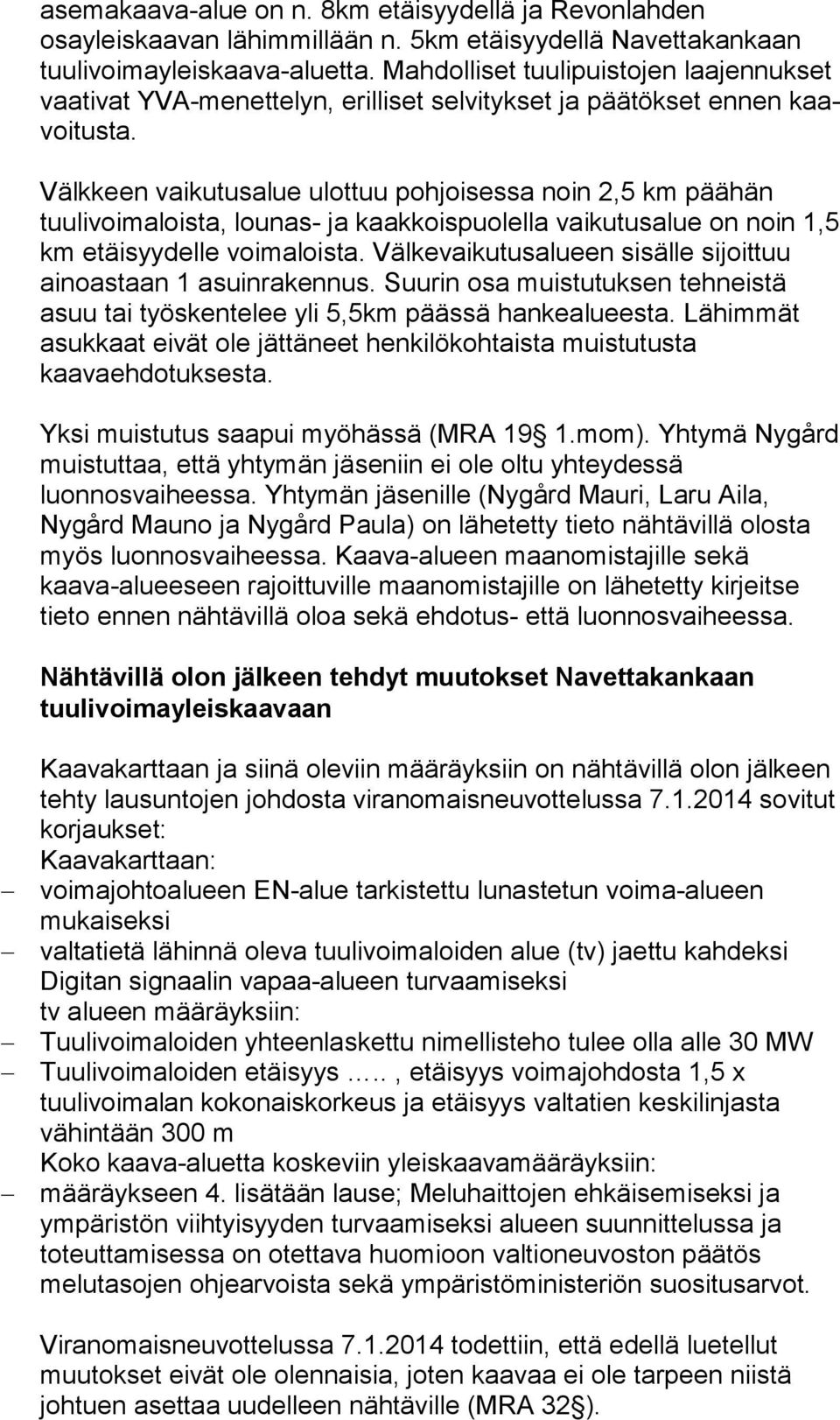 Välkkeen vaikutusalue ulottuu pohjoisessa noin 2,5 km pää hän tuulivoimaloista, lounas- ja kaakkoispuolella vai ku tus alue on noin 1,5 km etäisyydelle voimaloista.