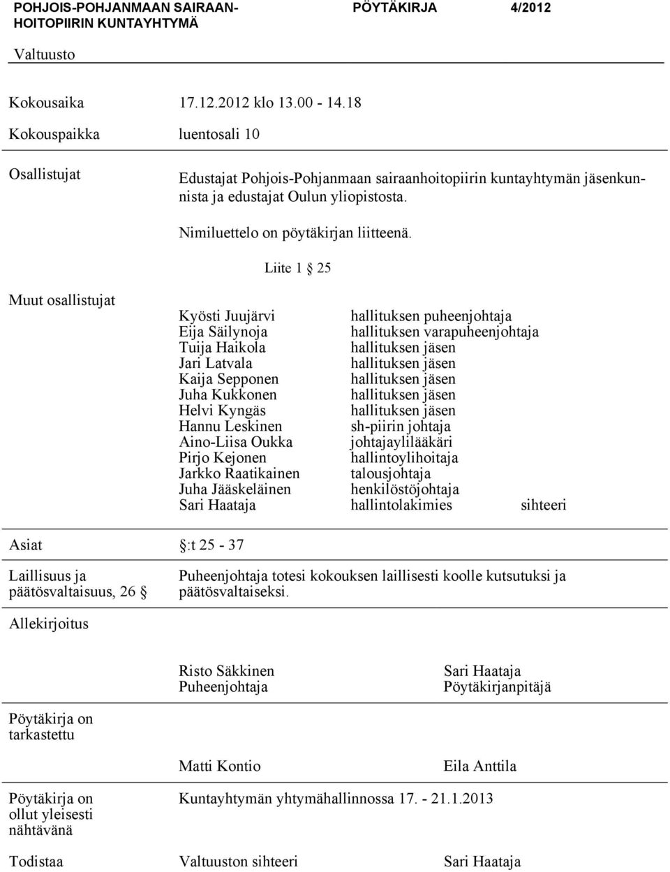 Liite 1 25 Muut osallistujat Kyösti Juujärvi Eija Säilynoja Tuija Haikola Jari Latvala Kaija Sepponen Juha Kukkonen Helvi Kyngäs Hannu Leskinen Aino-Liisa Oukka Pirjo Kejonen Jarkko Raatikainen Juha