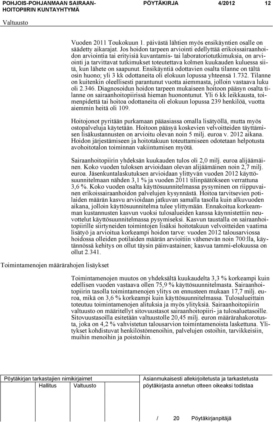 kuluessa siitä, kun lähete on saapunut. Ensikäyntiä odottavien osalta tilanne on tältä osin huono; yli 3 kk odottaneita oli elokuun lopussa yhteensä 1.732.