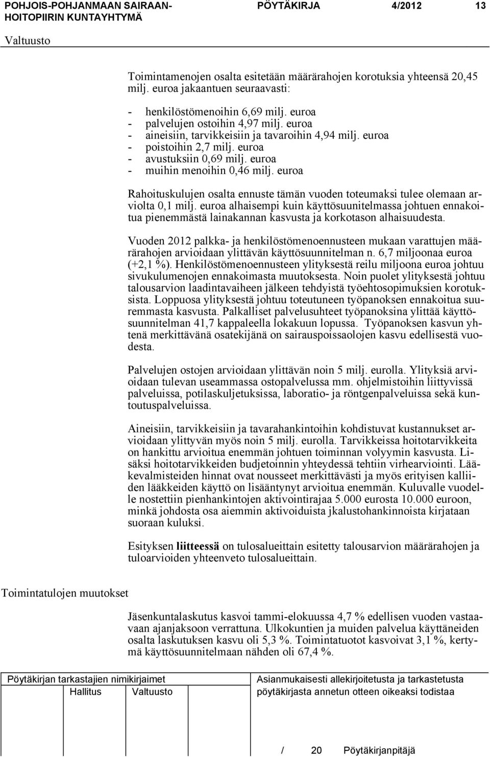 euroa Rahoituskulujen osalta ennuste tämän vuoden toteumaksi tulee olemaan arviolta 0,1 milj.