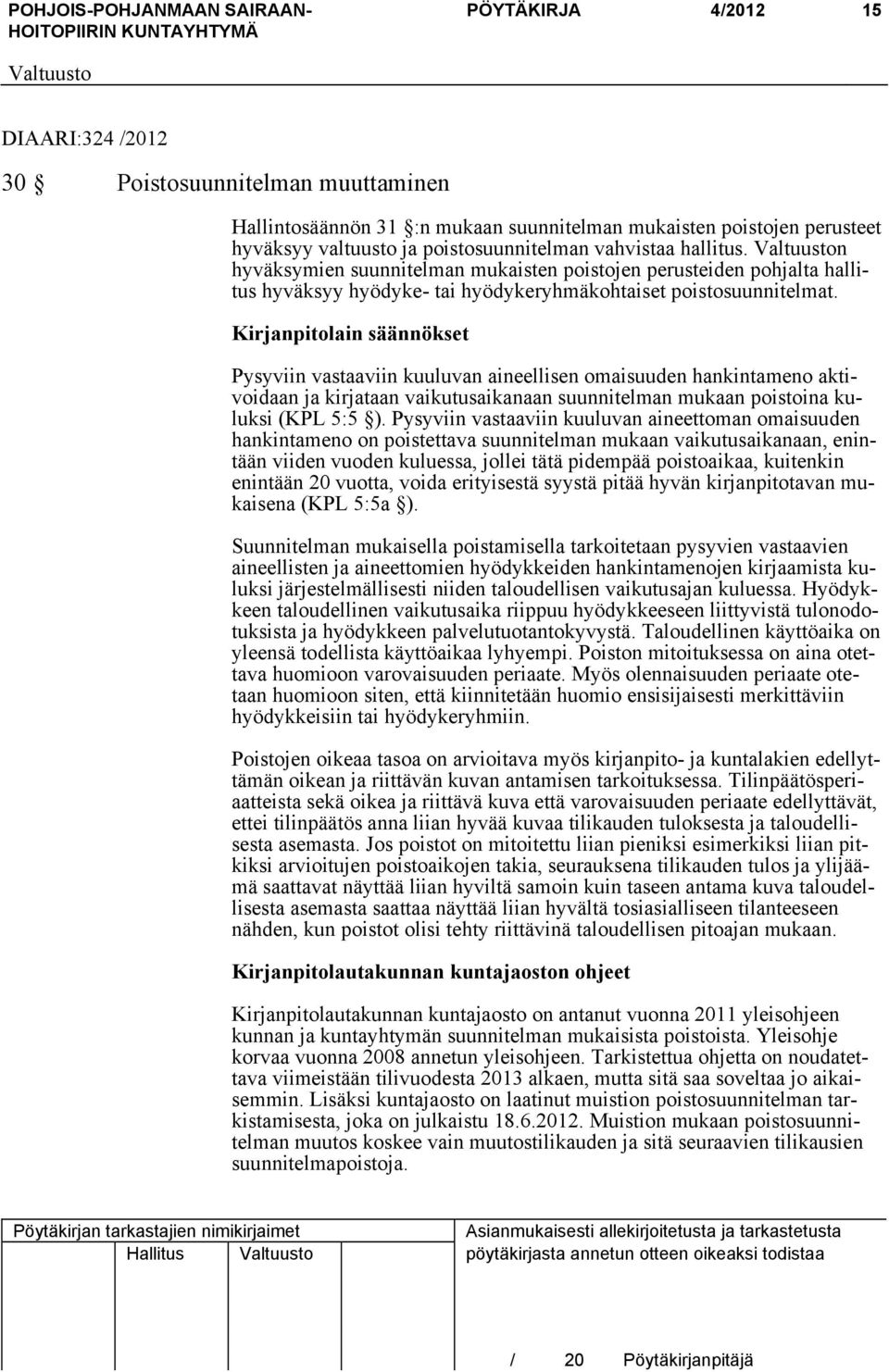 Kirjanpitolain säännökset Pysyviin vastaaviin kuuluvan aineellisen omaisuuden hankintameno aktivoidaan ja kirjataan vaikutusaikanaan suunnitelman mukaan poistoina kuluksi (KPL 5:5 ).