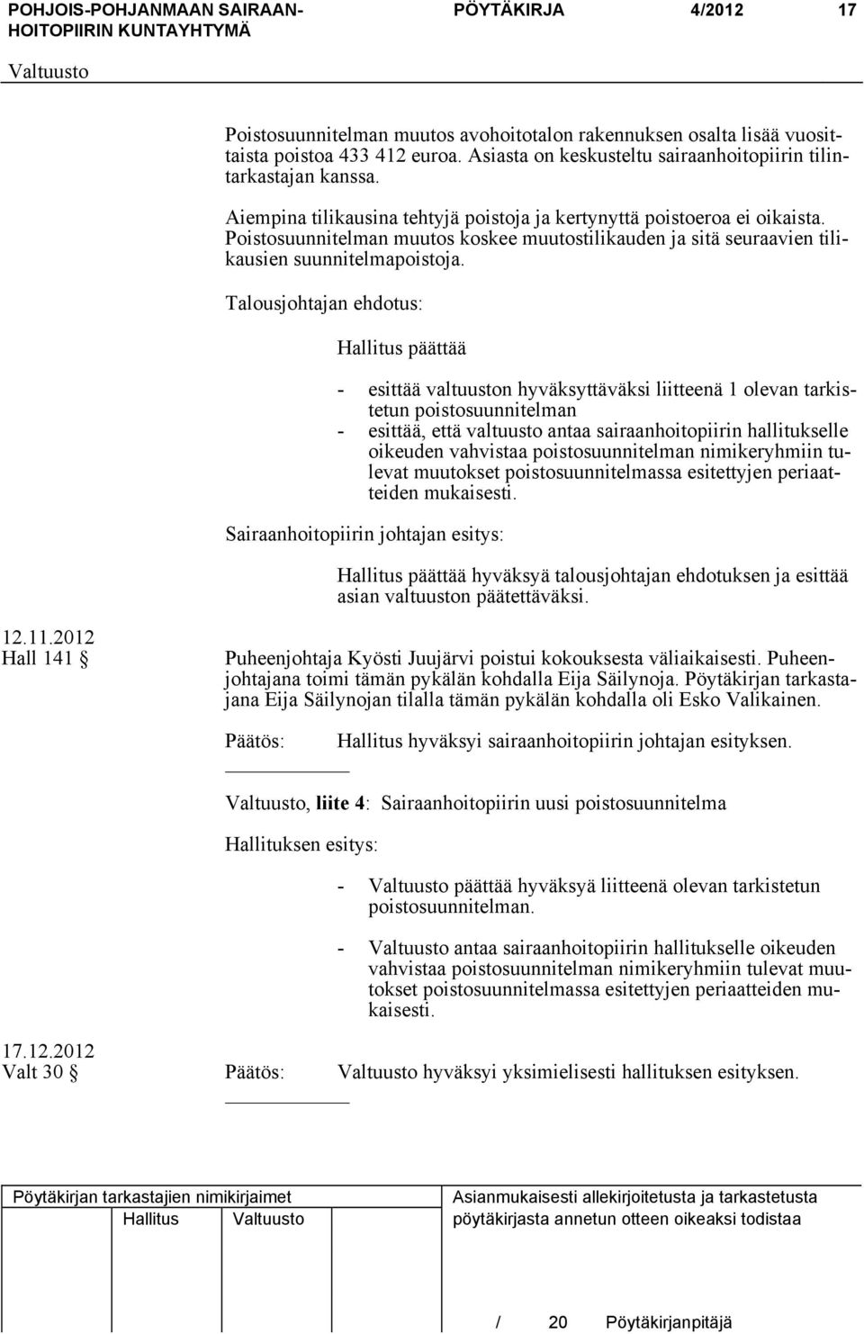Talousjohtajan ehdotus: Hallitus päättää - esittää valtuuston hyväksyttäväksi liitteenä 1 olevan tarkistetun poistosuunnitelman - esittää, että valtuusto antaa sairaanhoitopiirin hallitukselle