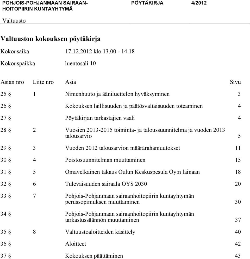 Vuosien 2013-2015 toiminta- ja taloussuunnitelma ja vuoden 2013 talousarvio 5 29 3 Vuoden 2012 talousarvion määrärahamuutokset 11 30 4 Poistosuunnitelman muuttaminen 15 31 5 Omavelkainen takaus Oulun