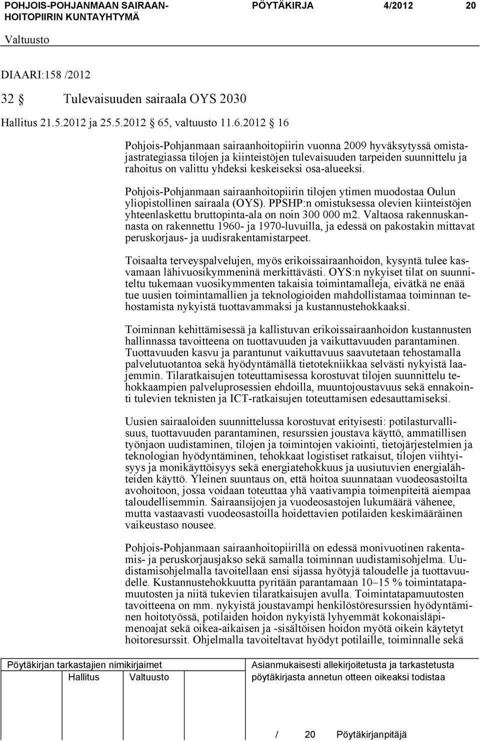 2012 16 Pohjois-Pohjanmaan sairaanhoitopiirin vuonna 2009 hyväksytyssä omistajastrategiassa tilojen ja kiinteistöjen tulevaisuuden tarpeiden suunnittelu ja rahoitus on valittu yhdeksi keskeiseksi