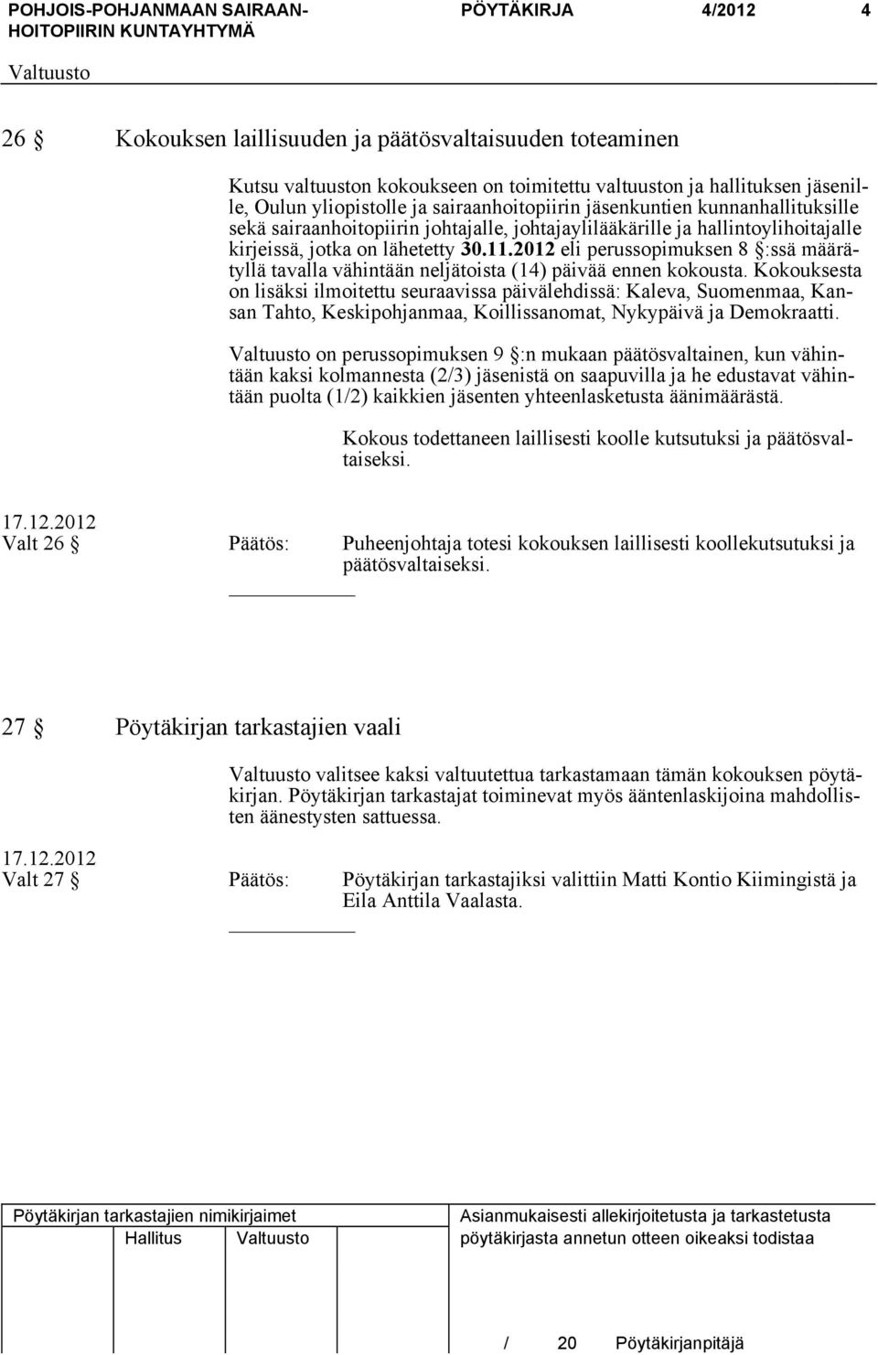 2012 eli perussopimuksen 8 :ssä määrätyllä tavalla vähintään neljätoista (14) päivää ennen kokousta.