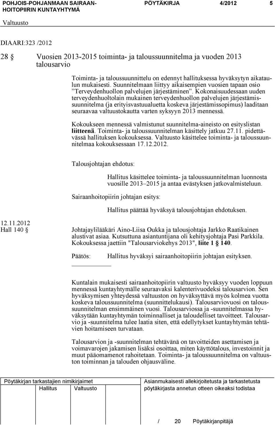 Kokonaisuudessaan uuden terveydenhuoltolain mukainen terveydenhuollon palvelujen järjestämissuunnitelma (ja erityisvastuualuetta koskeva järjestämissopimus) laaditaan seuraavaa valtuustokautta varten