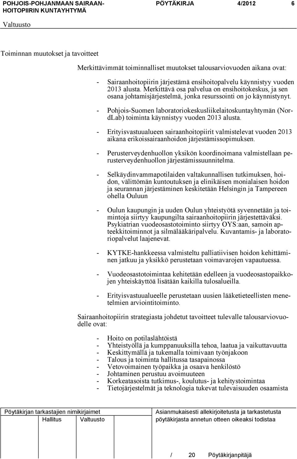 - Pohjois-Suomen laboratoriokeskusliikelaitoskuntayhtymän (NordLab) toiminta käynnistyy vuoden 2013 alusta.