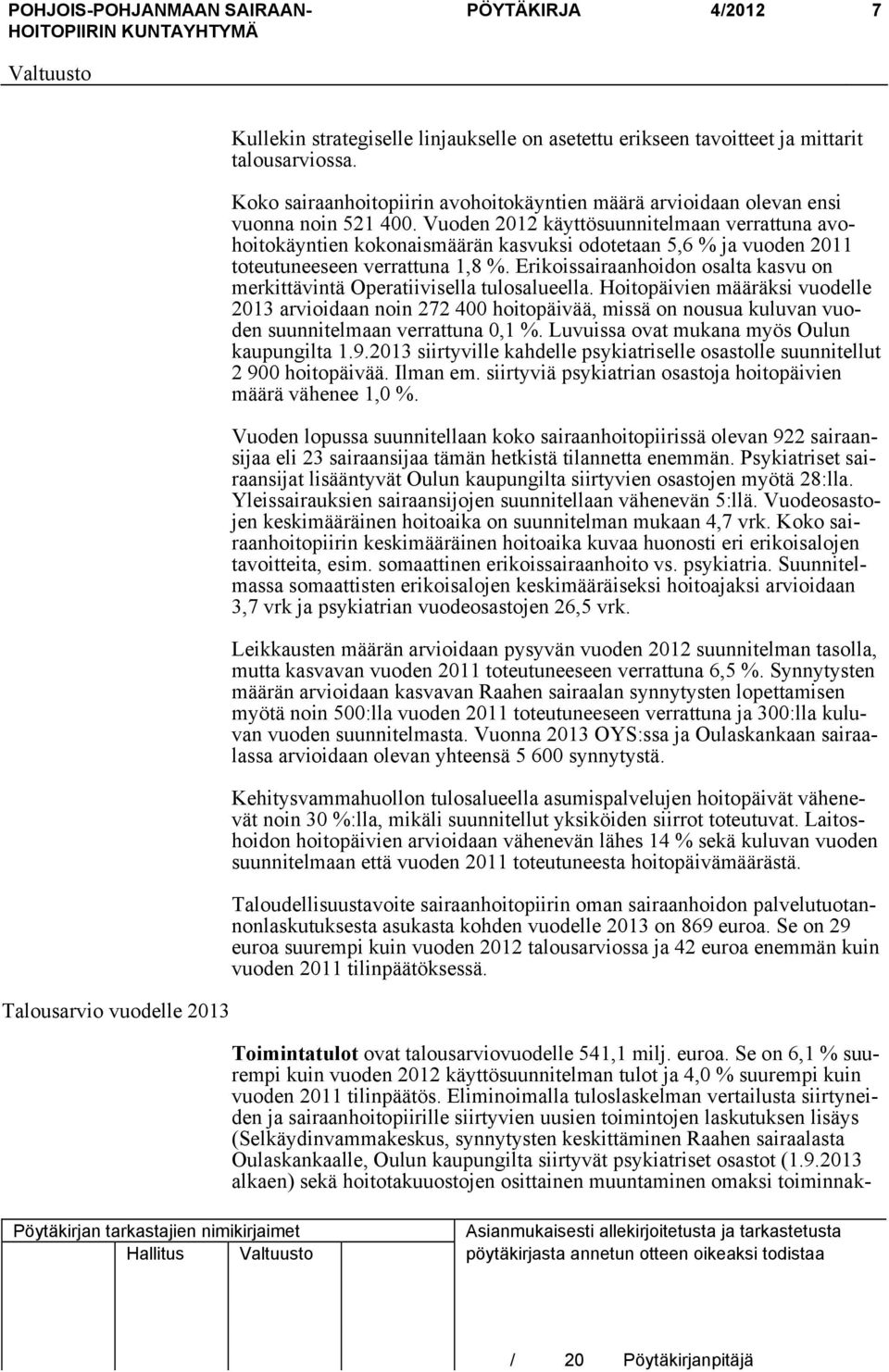Vuoden 2012 käyttösuunnitelmaan verrattuna avohoitokäyntien kokonaismäärän kasvuksi odotetaan 5,6 % ja vuoden 2011 toteutuneeseen verrattuna 1,8 %.