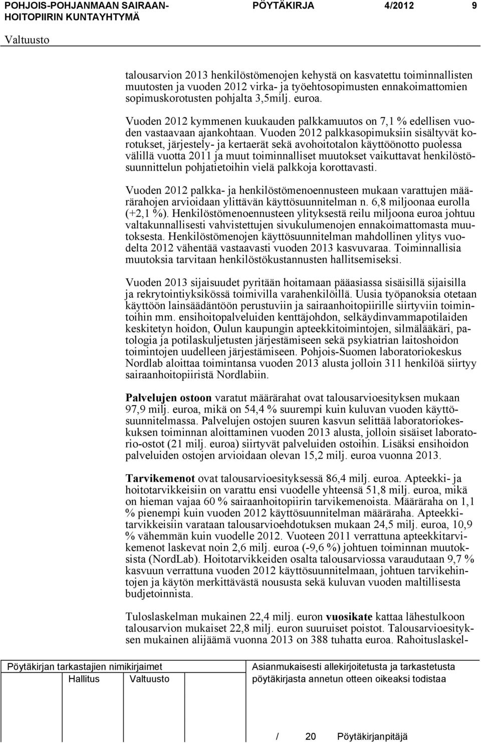 Vuoden 2012 palkkasopimuksiin sisältyvät korotukset, järjestely- ja kertaerät sekä avohoitotalon käyttöönotto puolessa välillä vuotta 2011 ja muut toiminnalliset muutokset vaikuttavat