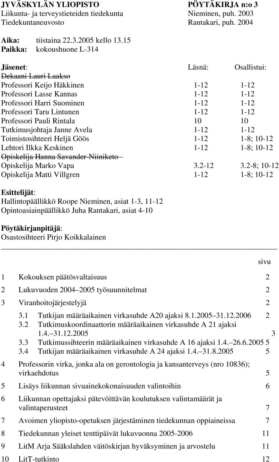 Lintunen 1-12 1-12 Professori Pauli Rintala 10 10 Tutkimusjohtaja Janne Avela 1-12 1-12 Toimistosihteeri Heljä Göös 1-12 1-8; 10-12 Lehtori Ilkka Keskinen 1-12 1-8; 10-12 Opiskelija Hanna