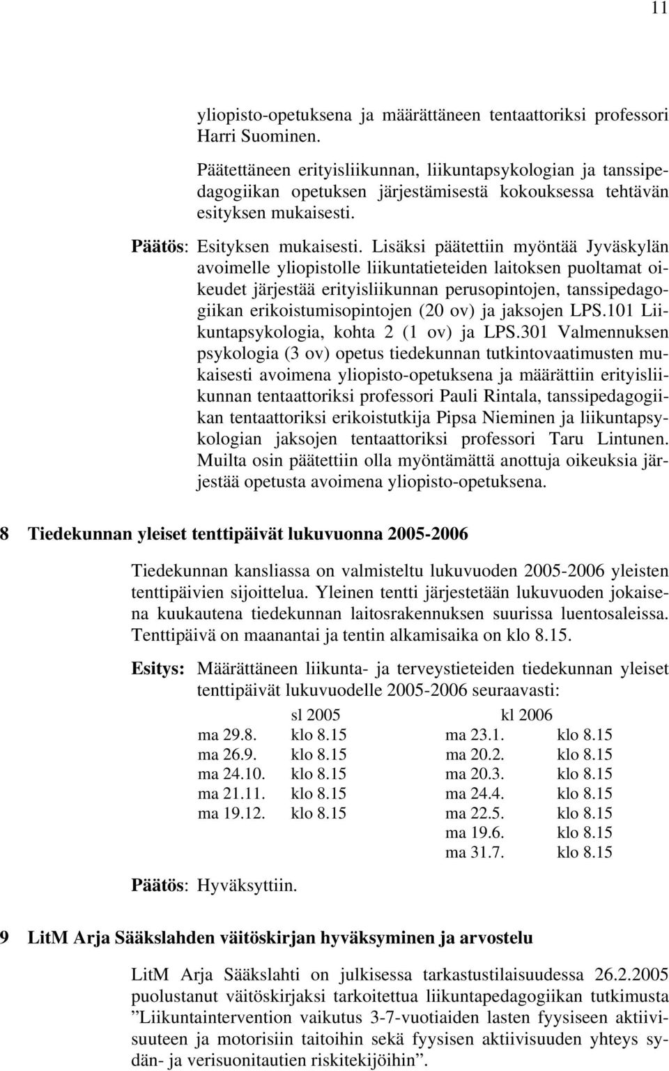 Lisäksi päätettiin myöntää Jyväskylän avoimelle yliopistolle liikuntatieteiden laitoksen puoltamat oikeudet järjestää erityisliikunnan perusopintojen, tanssipedagogiikan erikoistumisopintojen (20 ov)