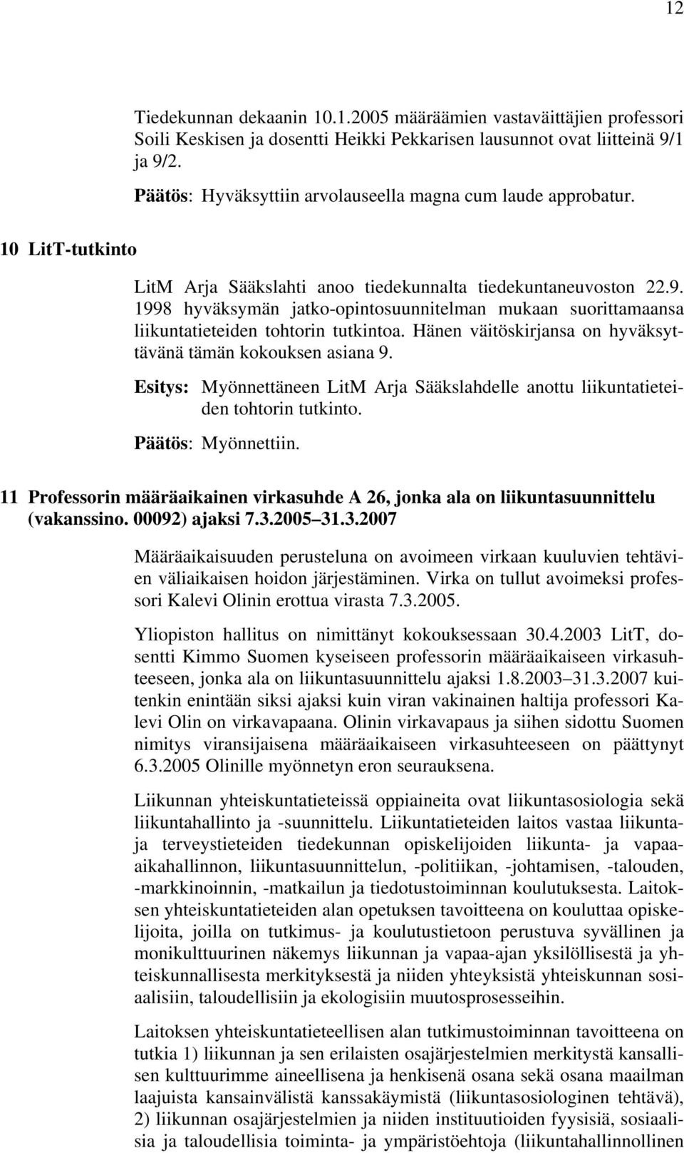 1998 hyväksymän jatko-opintosuunnitelman mukaan suorittamaansa liikuntatieteiden tohtorin tutkintoa. Hänen väitöskirjansa on hyväksyttävänä tämän kokouksen asiana 9.