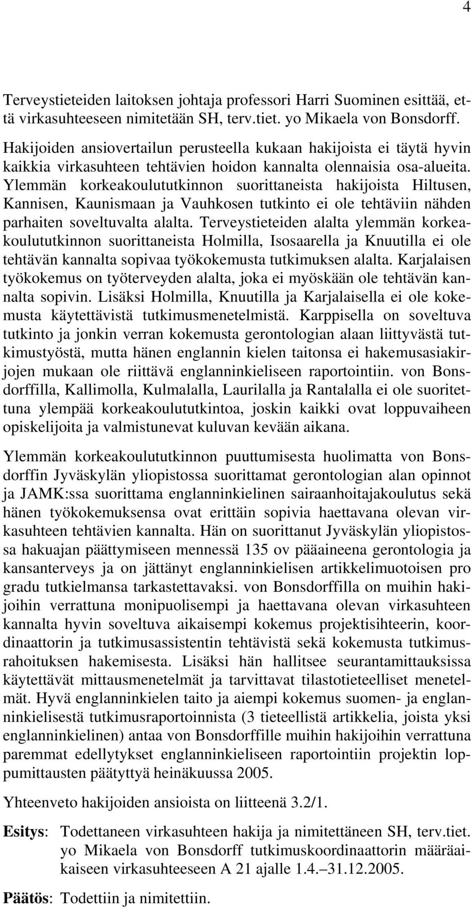 Ylemmän korkeakoulututkinnon suorittaneista hakijoista Hiltusen, Kannisen, Kaunismaan ja Vauhkosen tutkinto ei ole tehtäviin nähden parhaiten soveltuvalta alalta.