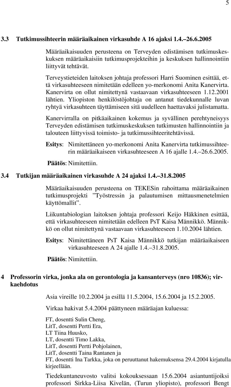 Terveystieteiden laitoksen johtaja professori Harri Suominen esittää, että virkasuhteeseen nimitetään edelleen yo-merkonomi Anita Kanervirta.