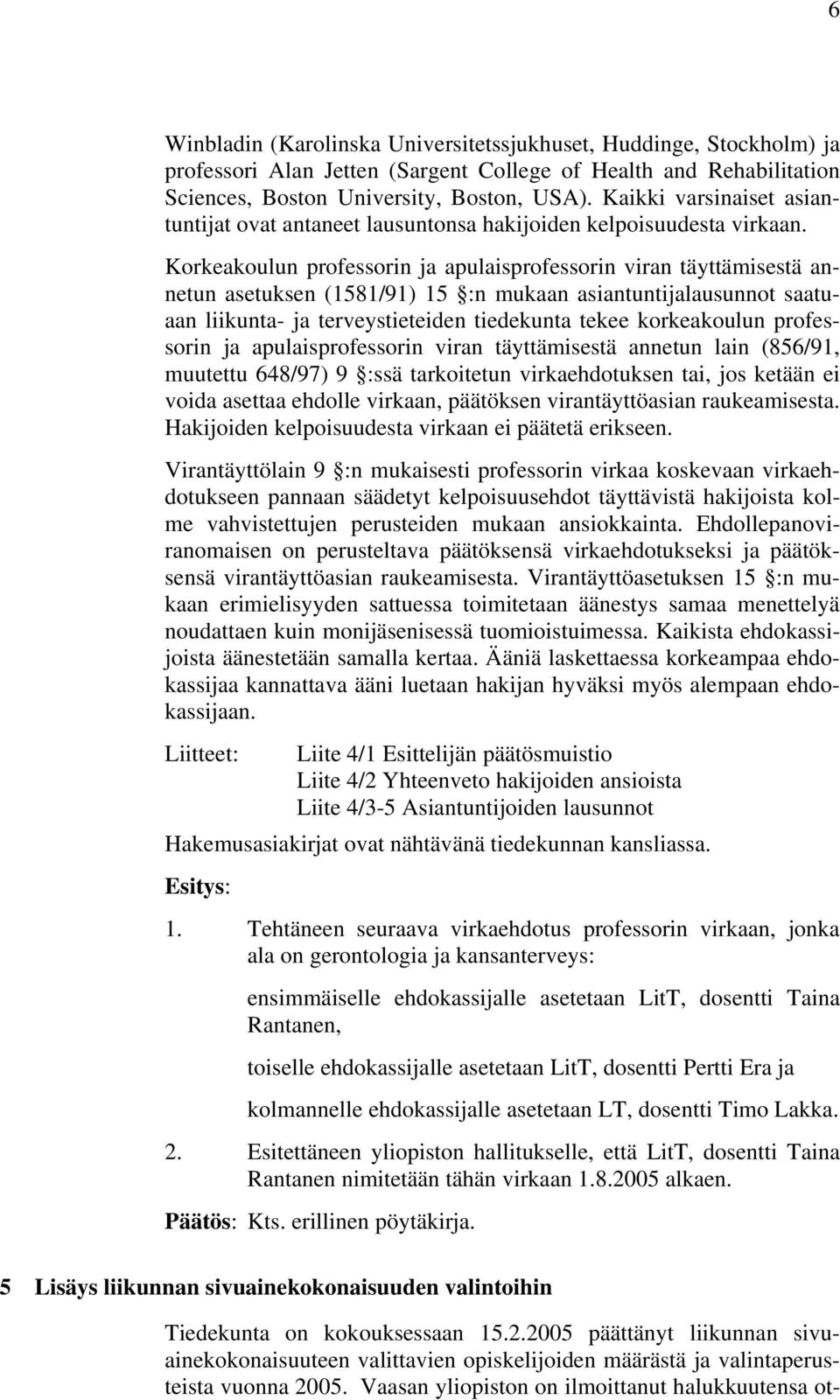 Korkeakoulun professorin ja apulaisprofessorin viran täyttämisestä annetun asetuksen (1581/91) 15 :n mukaan asiantuntijalausunnot saatuaan liikunta- ja terveystieteiden tiedekunta tekee korkeakoulun