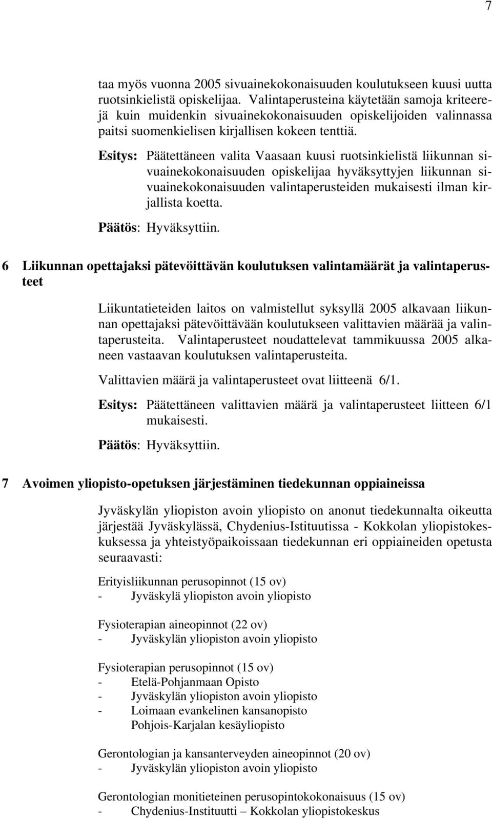 Esitys: Päätettäneen valita Vaasaan kuusi ruotsinkielistä liikunnan sivuainekokonaisuuden opiskelijaa hyväksyttyjen liikunnan sivuainekokonaisuuden valintaperusteiden mukaisesti ilman kirjallista