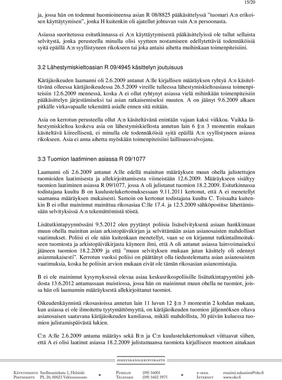 epäillä A:n syyllistyneen rikokseen tai joka antaisi aihetta muihinkaan toimenpiteisiini. 3.2 Lähestymiskieltoasian R 09/4945 käsittelyn joutuisuus Käräjäoikeuden laamanni oli 2.6.