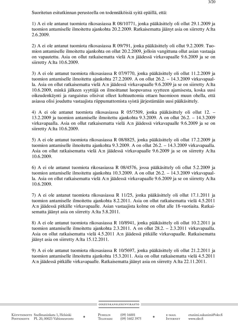 2.2009, jolloin vangittuna ollut asian vastaaja on vapautettu. Asia on ollut ratkaisematta vielä A:n jäädessä virkavapaalle 9.6.2009 ja se on siirretty A:lta 10.6.2009. 3) A ei ole antanut tuomiota rikosasiassa R 07/9770, jonka pääkäsittely oli ollut 11.