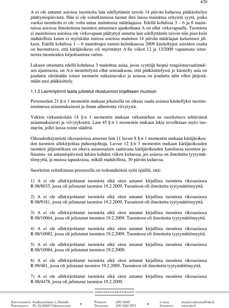 Edellä kohdissa 3 6 ja 8 mainituissa asioissa ilmoitettuna tuomion antamisen ajankohtana A on ollut virkavapaalla.