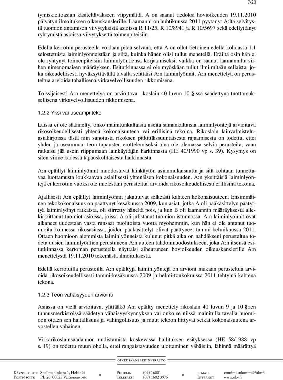 Edellä kerrotun perusteella voidaan pitää selvänä, että A on ollut tietoinen edellä kohdassa 1.1 selostetuista laiminlyönneistään ja siitä, kuinka hänen olisi tullut menetellä.