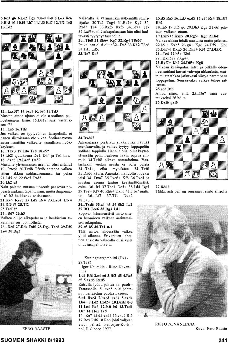 Ld4 Tc8 18.e5? l8.lb2! ajatuksena Del, Dh4 ja Tel tms. 18... dxe5 19.Lxe5 De8? Mustalle ylivoimaisen aseman olisi antanut 19... Rxe5! 20.