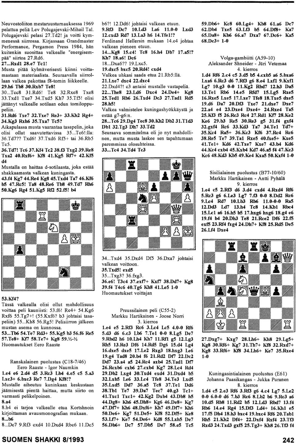 Musta pitää kylmäverisesti kiinni voittamastaan materiaalista. Seuraavalla siirroilaan valkea pakottaa fs-tornin liikkeelle. 29.h6 Tb8 30.Rxb7 Te8! 30... Tee8 31.Rd6! Te8 32.Rxe8 Txe8 33.Txdl Txe7 34.