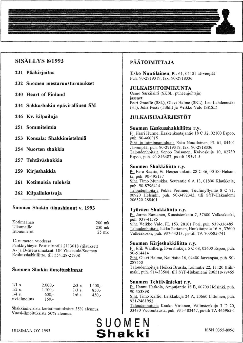 1993 Kotimaahan Ulkomaille Irtonumerot 12 numeroa vuodessa Pankkiyhteys: Postisiirtotili 2113018 (tilaukset) A- ja B-lisenssimaksut: OP Yhteistuki/Suomen Keskusshakkiliitto, tili 554128-21908 Suomen