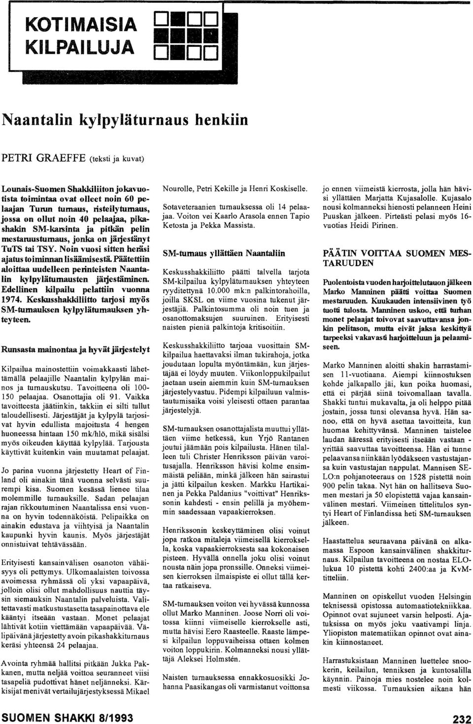 Noin vuosi sitten heriisi ajatus toiminnan lisäämisestä. Päätettiin aloittaa uudelleen perinteisten Naantalin kylpylätumausten jäljestäminen. Edellinen kilpailu pelattiin vuonna 1974.