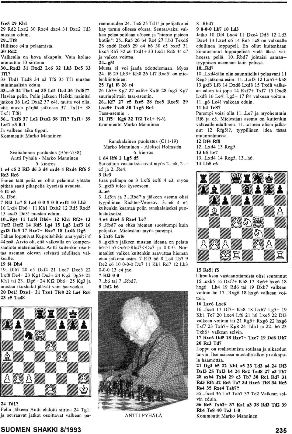 , mutta voi olla, että musta pärjää jatkossa 37... Txfl+ 38 Txfl Tf8! 36... Txf8 37 Le2 Dxa2 38 Tfl? Txfl + 39 Lxfl a3 0-1 Ja valkean aika tippui.