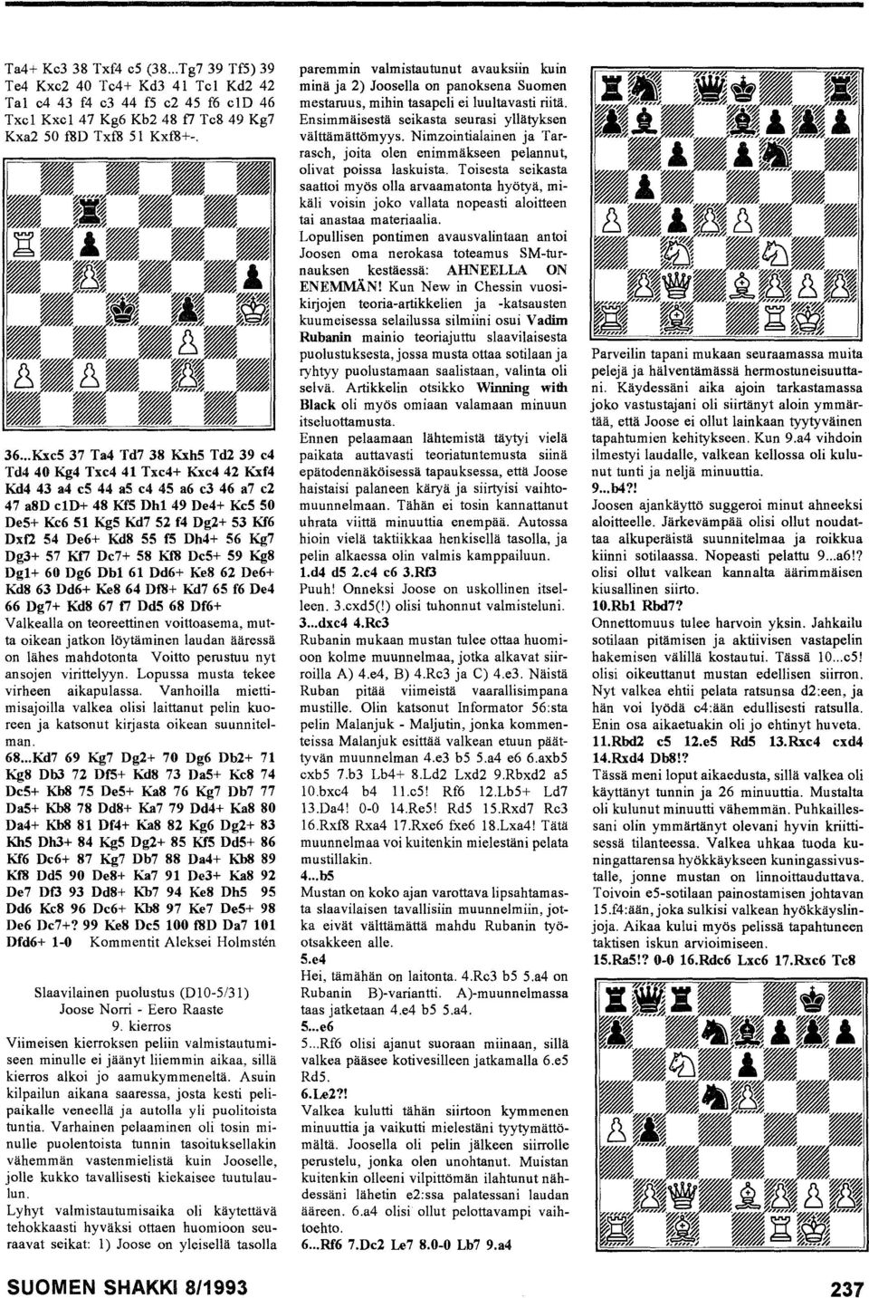 De6+ Kd8 55 f5 Dh4+ 56 Kg7 Dg3+ 57 Kf7 Dc7+ 58 Kf8 Dc5+ 59 Kg8 Dg1+ 60 Dg6 Dbl 61 Dd6+ Ke8 62 De6+ Kd8 63 Dd6+ Ke8 64 DfS+ Kd7 65 f6 De4 66 Dg7+ Kd8 67 f7 Dd5 68 Df6+ Vaikealla on teoreettinen