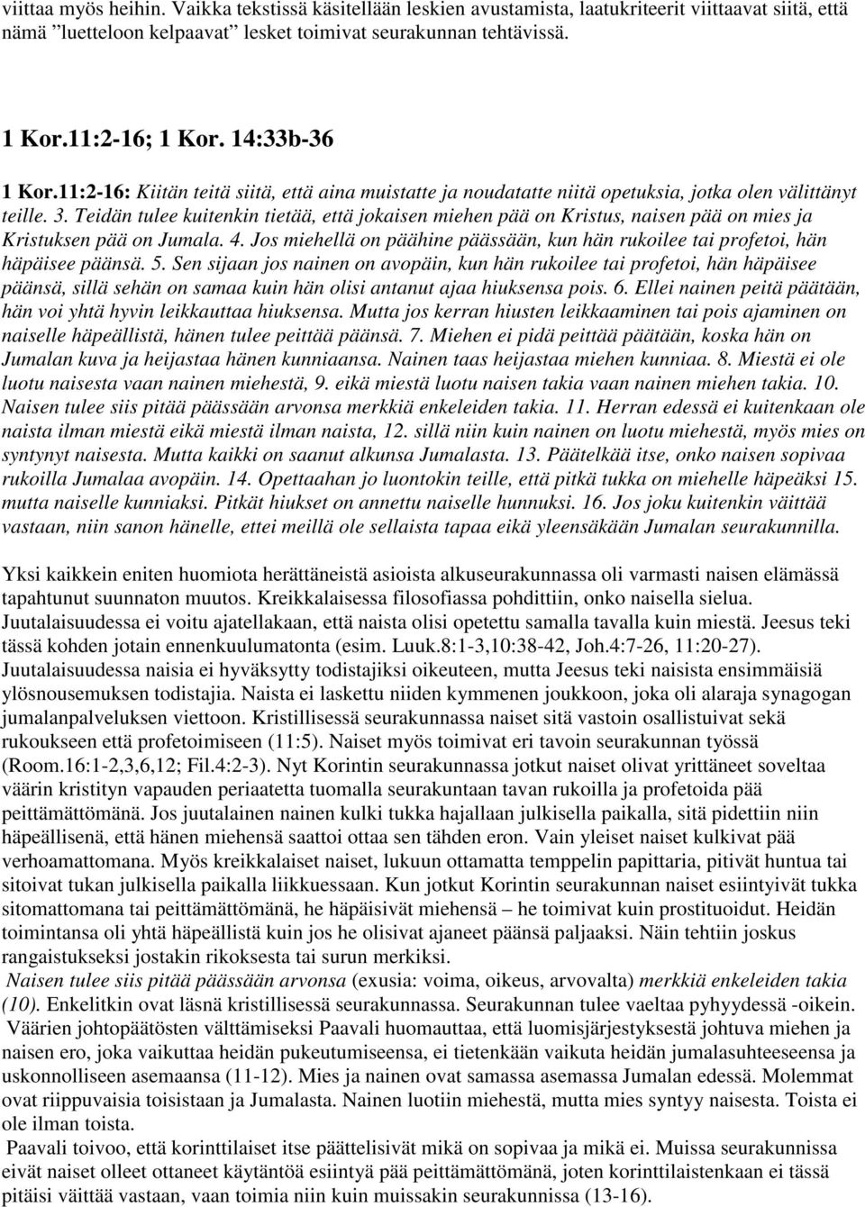 Teidän tulee kuitenkin tietää, että jokaisen miehen pää on Kristus, naisen pää on mies ja Kristuksen pää on Jumala. 4.