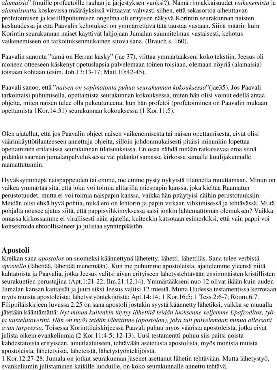 Korintin seurakunnan naisten keskuudessa ja että Paavalin kehotukset on ymmärrettävä tätä taustaa vastaan.