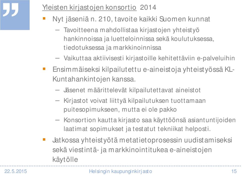 kirjastoille kehitettäviin e-palveluihin Ensimmäiseksi kilpailutettu e-aineistoja yhteistyössä KL- Kuntahankintojen kanssa.