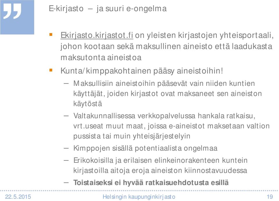 Maksullisiin aineistoihin pääsevät vain niiden kuntien käyttäjät, joiden kirjastot ovat maksaneet sen aineiston käytöstä Valtakunnallisessa verkkopalvelussa hankala ratkaisu, vrt.