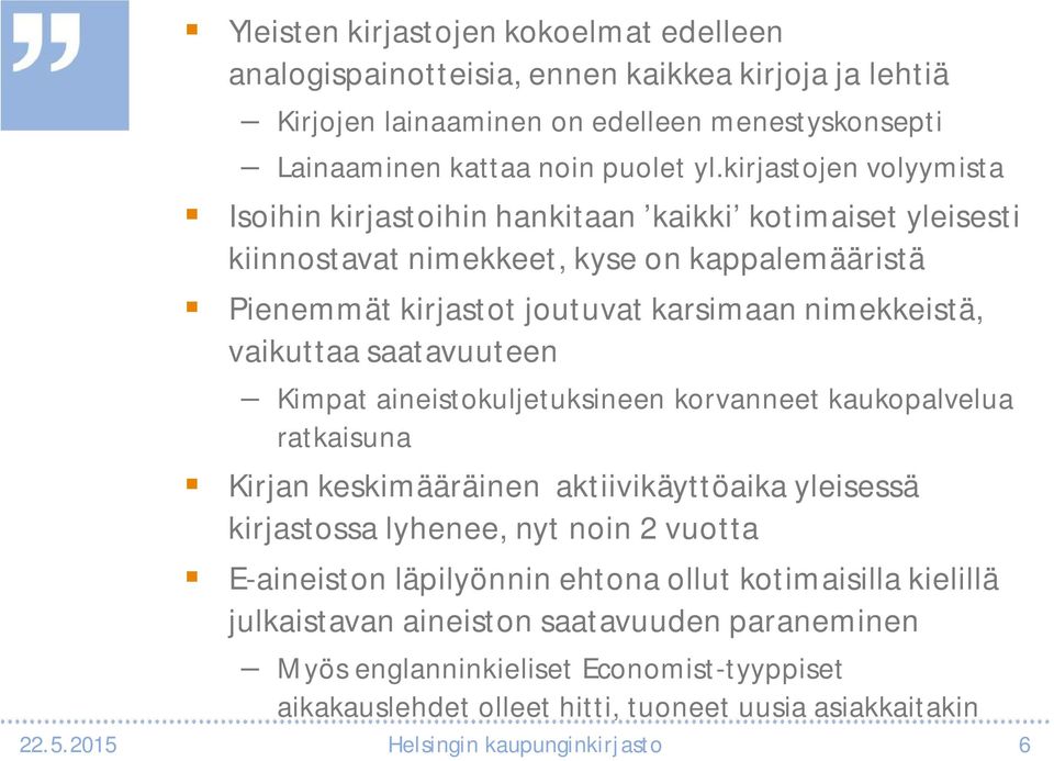 saatavuuteen Kimpat aineistokuljetuksineen korvanneet kaukopalvelua ratkaisuna Kirjan keskimääräinen aktiivikäyttöaika yleisessä kirjastossa lyhenee, nyt noin 2 vuotta E-aineiston läpilyönnin