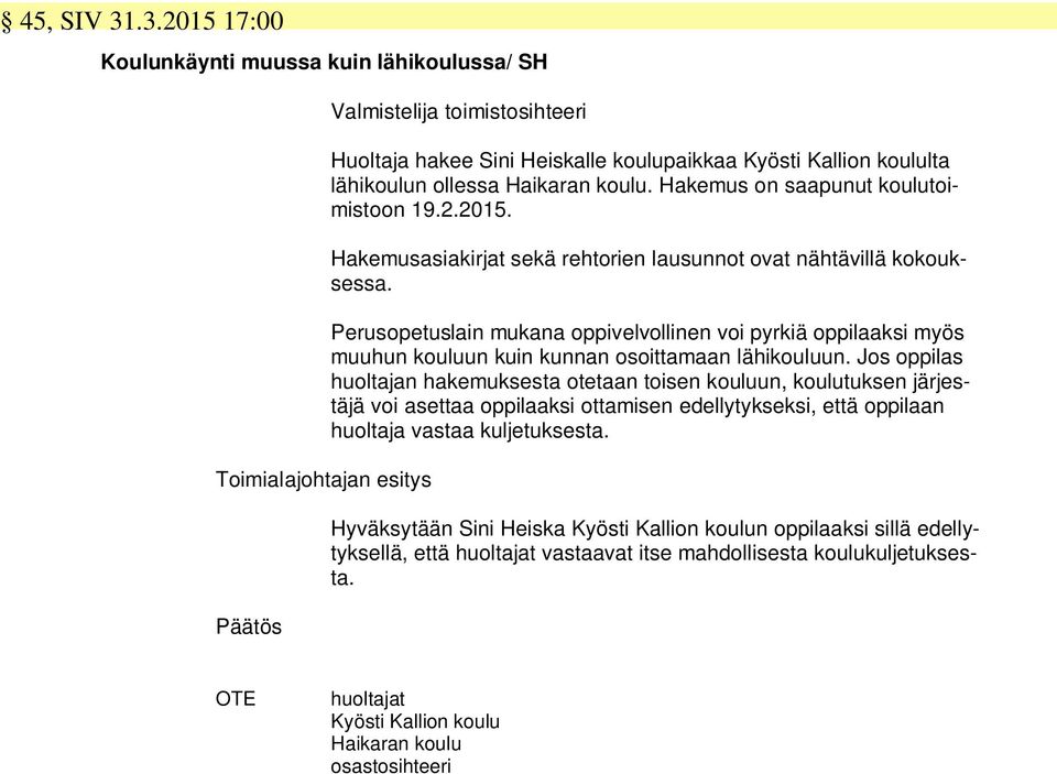 Perusopetuslain mukana oppivelvollinen voi pyrkiä oppilaaksi myös muuhun kouluun kuin kunnan osoittamaan lähikouluun.