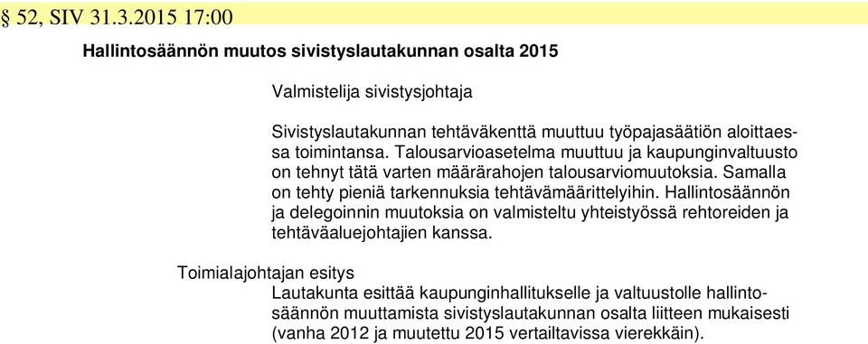 aloittaessa toimintansa. Talousarvioasetelma muuttuu ja kaupunginvaltuusto on tehnyt tätä varten määrärahojen talousarviomuutoksia.