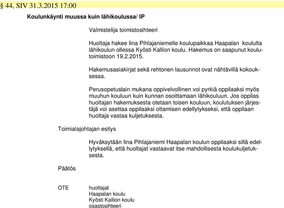 Perusopetuslain mukana oppivelvollinen voi pyrkiä oppilaaksi myös muuhun kouluun kuin kunnan osoittamaan lähikouluun.