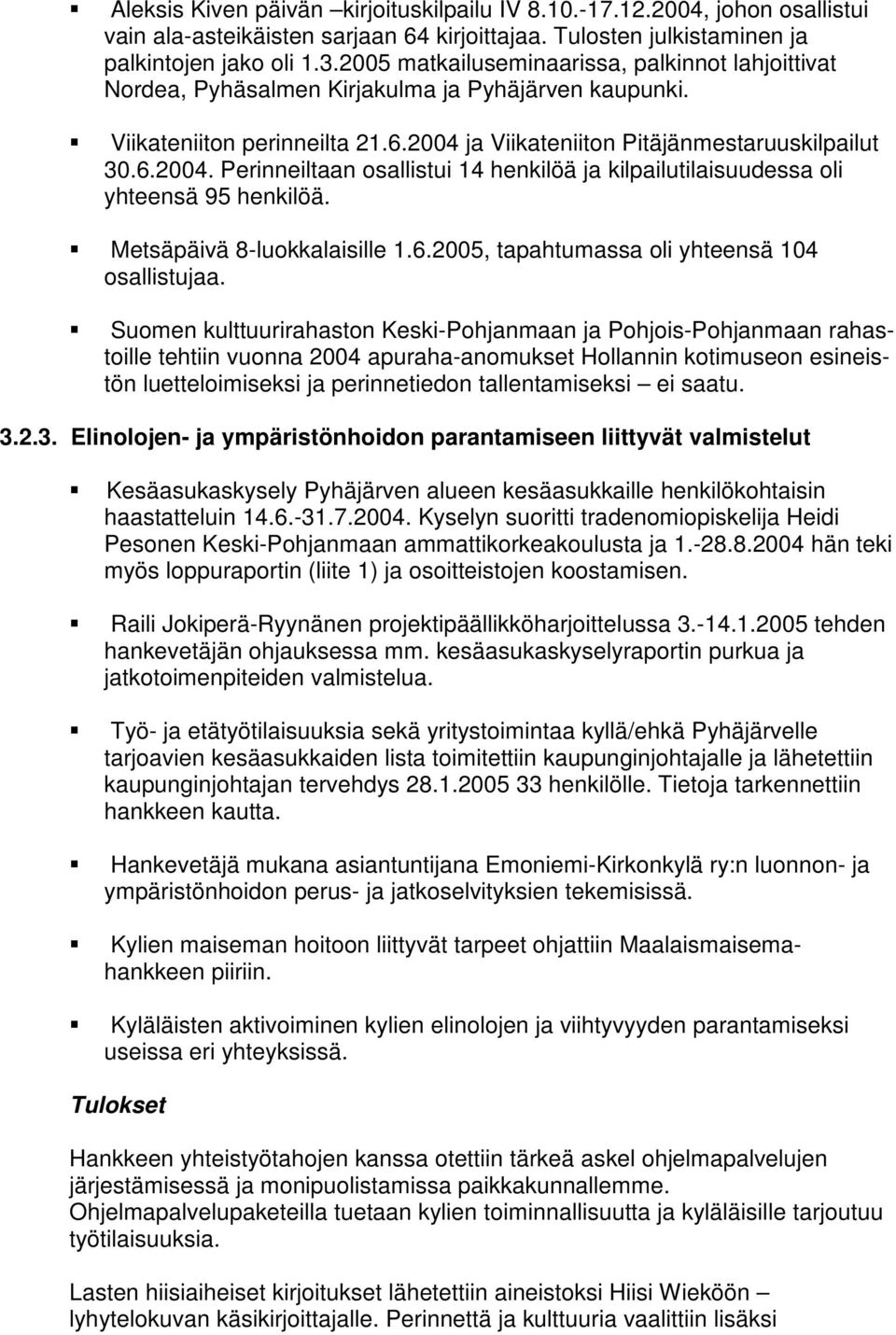 ja Viikateniiton Pitäjänmestaruuskilpailut 30.6.2004. Perinneiltaan osallistui 14 henkilöä ja kilpailutilaisuudessa oli yhteensä 95 henkilöä. Metsäpäivä 8-luokkalaisille 1.6.2005, tapahtumassa oli yhteensä 104 osallistujaa.