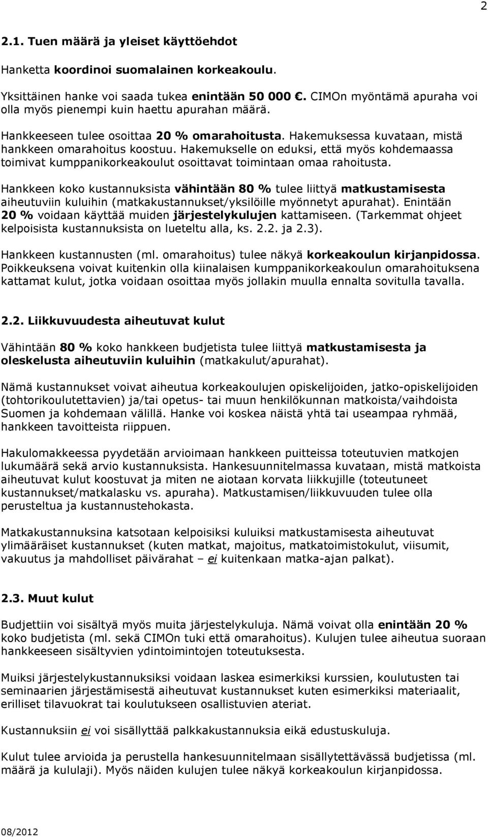 Hakemukselle on eduksi, että myös kohdemaassa toimivat kumppanikorkeakoulut osoittavat toimintaan omaa rahoitusta.