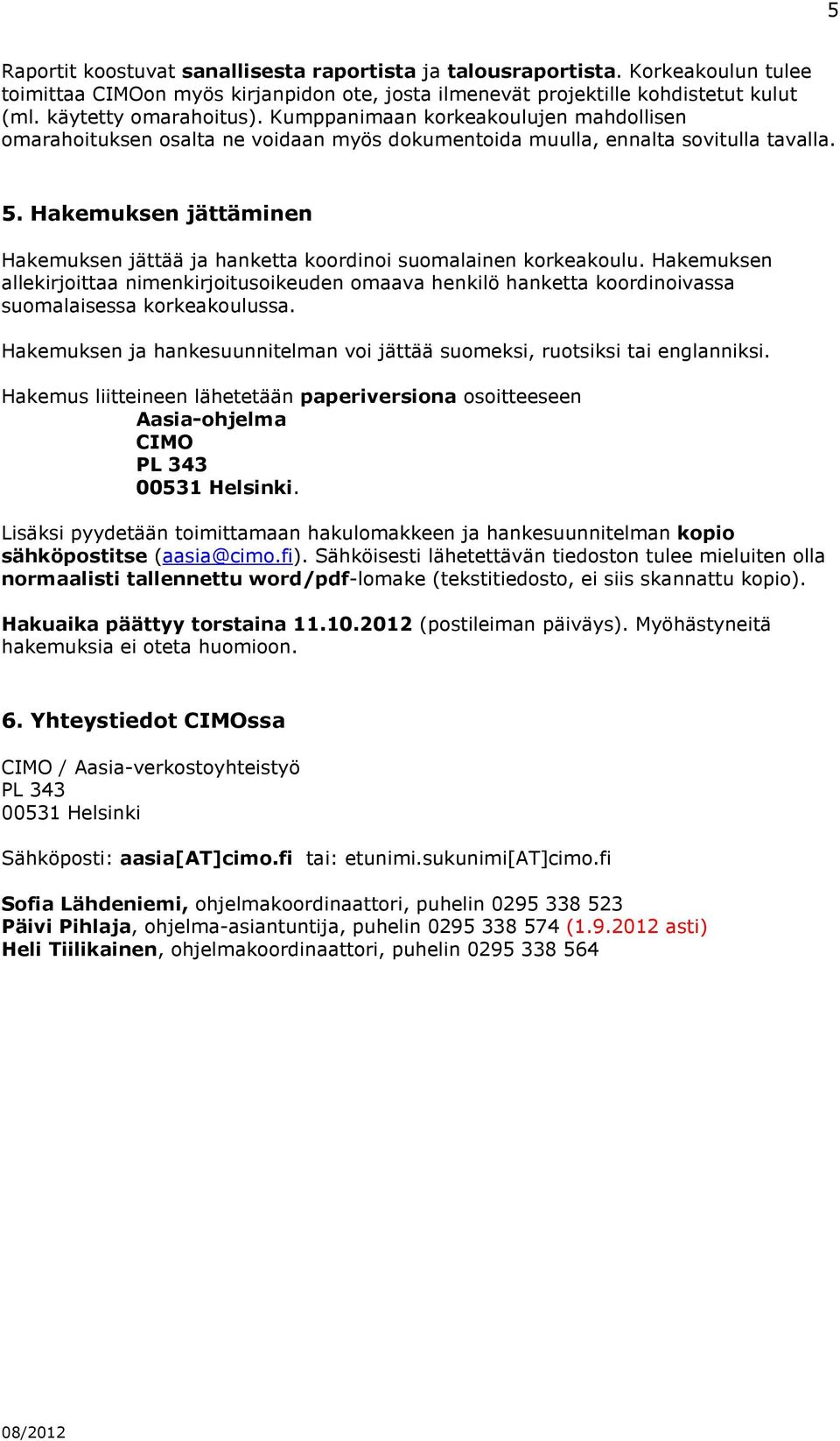 Hakemuksen jättäminen Hakemuksen jättää ja hanketta koordinoi suomalainen korkeakoulu.