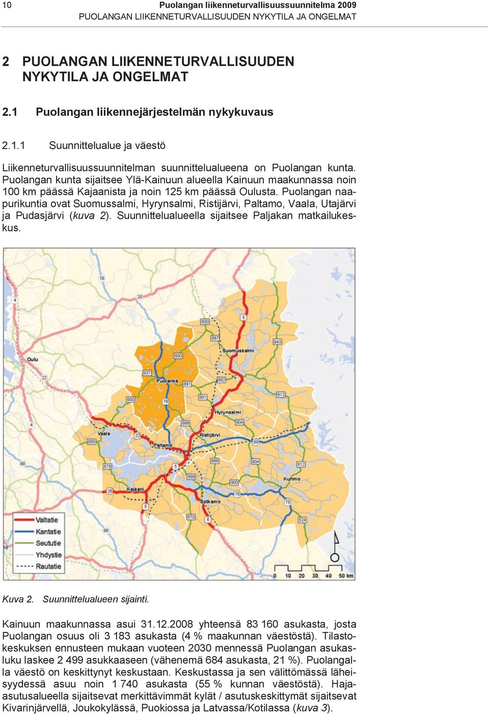 Puolangan kunta sijaitsee Ylä-Kainuun alueella Kainuun maakunnassa noin 100 km päässä Kajaanista ja noin 125 km päässä Oulusta.